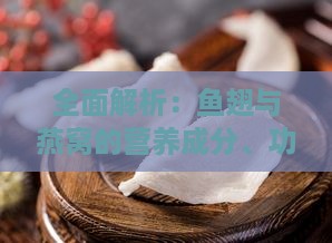 全面解析：鱼翅与燕窝的营养成分、功效及适宜人群