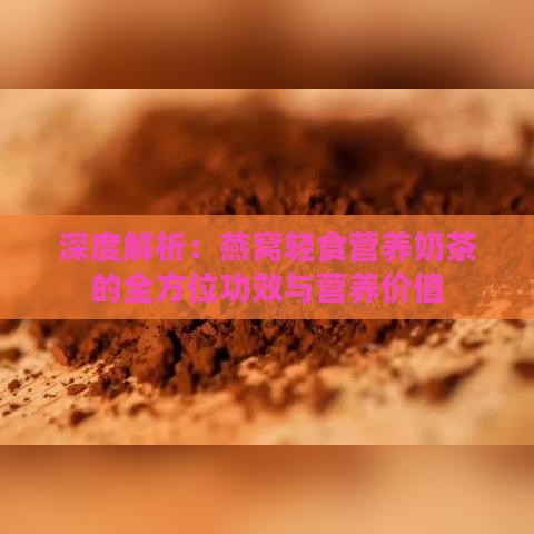 深度解析：燕窝轻食营养奶茶的全方位功效与营养价值