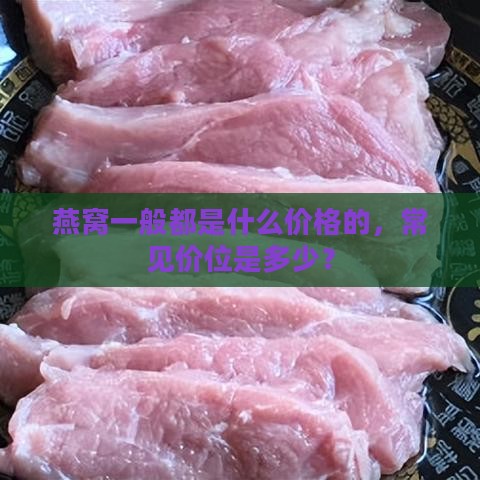 燕窝一般都是什么价格的，常见价位是多少？