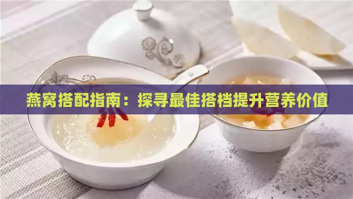 燕窝搭配指南：探寻更佳搭档提升营养价值