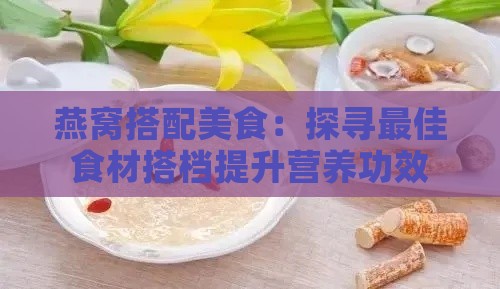 燕窝搭配美食：探寻更佳食材搭档提升营养功效