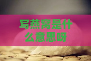 写燕窝是什么意思呀