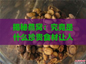 揭秘燕窝：究竟是什么珍贵食材让人趋之若鹜？