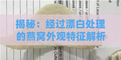 揭秘：经过漂白处理的燕窝外观特征解析