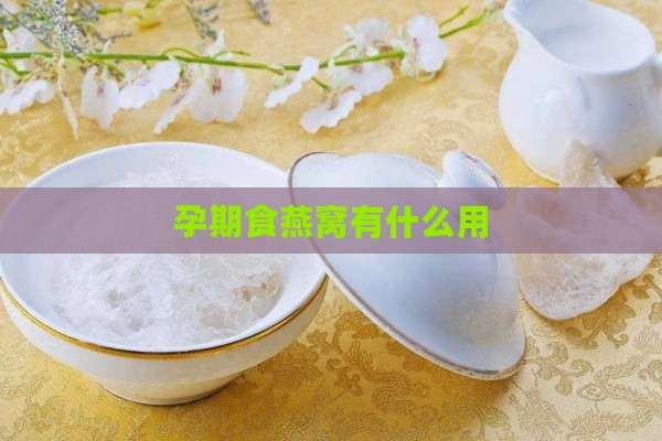 孕期食燕窝有什么用