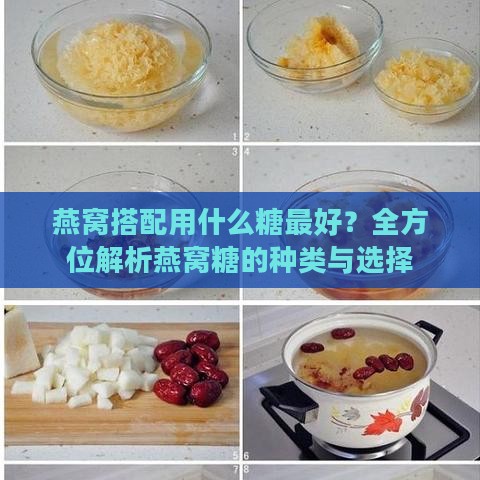 燕窝搭配用什么糖更好？全方位解析燕窝糖的种类与选择