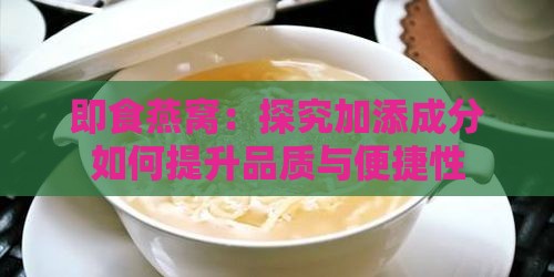 即食燕窝：探究加添成分如何提升品质与便捷性