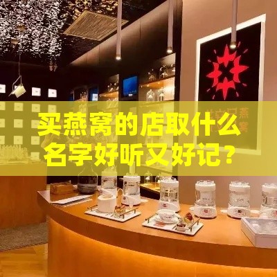 买燕窝的店取什么名字好听又好记？