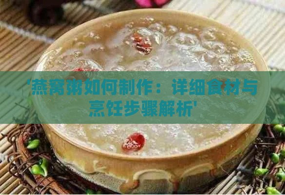 '燕窝粥如何制作：详细食材与烹饪步骤解析'