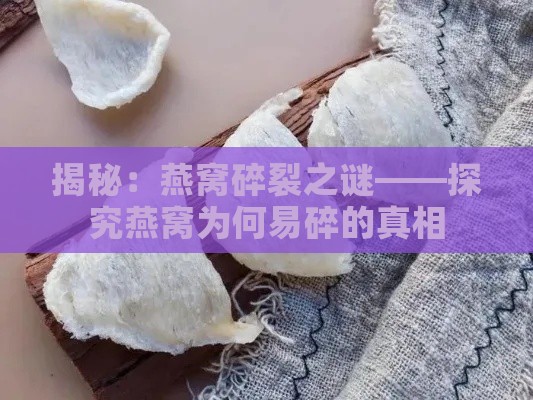 揭秘：燕窝碎裂之谜——探究燕窝为何易碎的真相