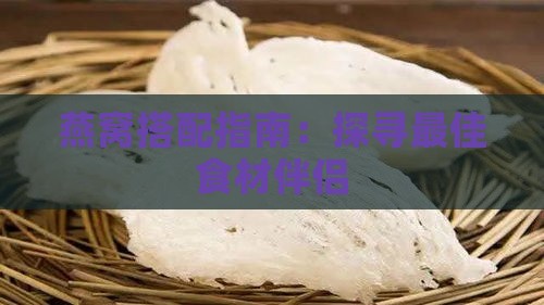 燕窝搭配指南：探寻更佳食材伴侣