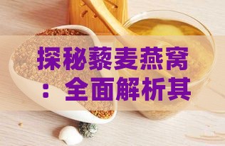 探秘藜麦燕窝：全面解析其成分、功效与食用方法