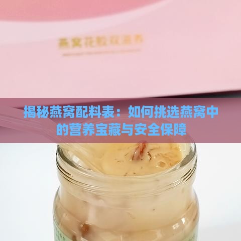 揭秘燕窝配料表：如何挑选燕窝中的营养宝藏与安全保障