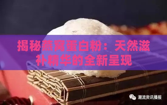 揭秘燕窝蛋白粉：天然滋补精华的全新呈现