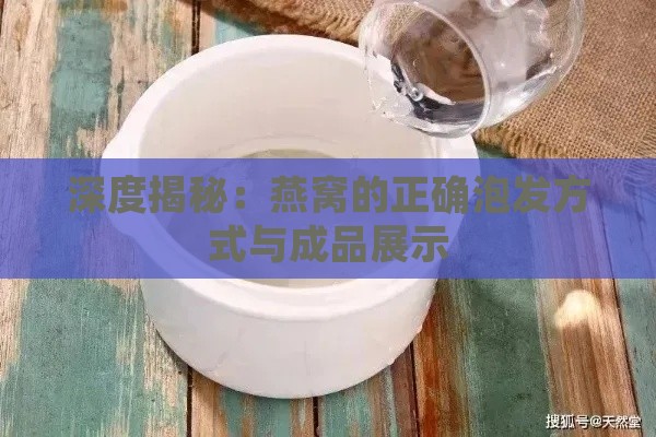 深度揭秘：燕窝的正确泡发方式与成品展示