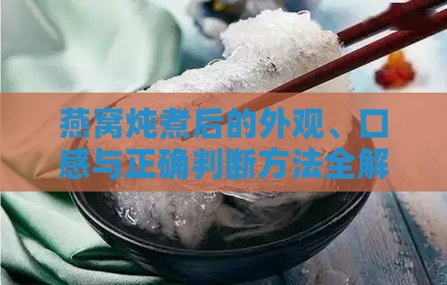 燕窝炖煮后的外观、口感与正确判断方法全解析