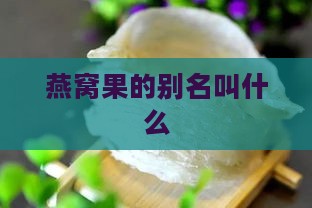 燕窝果的别名叫什么