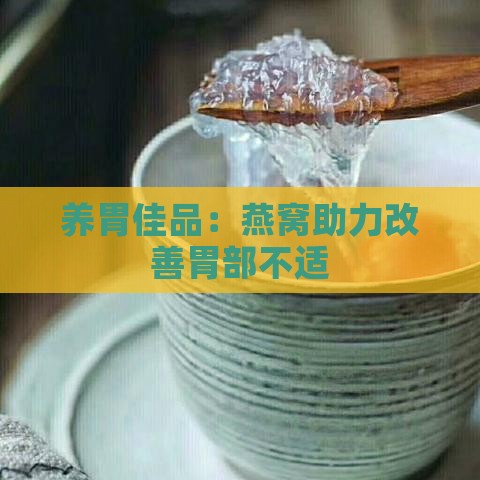 养胃佳品：燕窝助力改善胃部不适