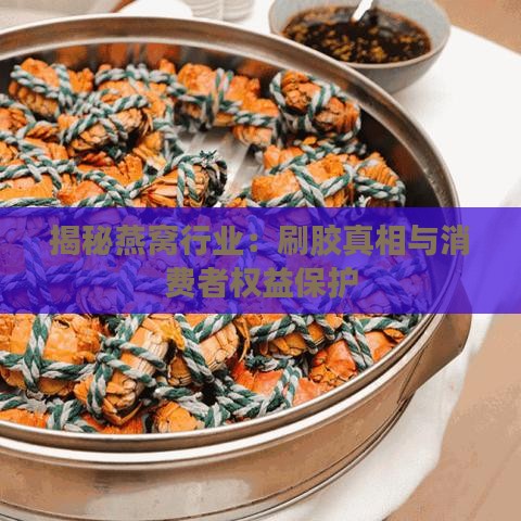 揭秘燕窝行业：刷胶真相与消费者权益保护