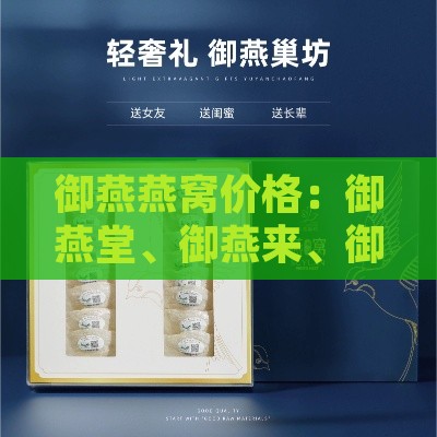 御燕燕窝价格：御燕堂、御燕来、御燕珍品多少钱一盒，御燕燕窝是否微商