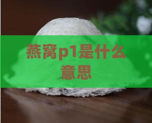 燕窝p1是什么意思