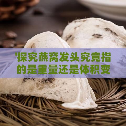 '探究燕窝发头究竟指的是重量还是体积变化'