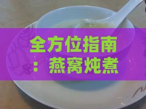 全方位指南：燕窝炖煮更佳锅具选择与使用方法