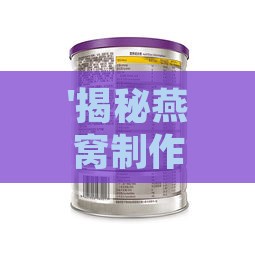 '揭秘燕窝制作中使用的天然粘合剂成分'