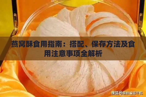 燕窝酥食用指南：搭配、保存方法及食用注意事项全解析