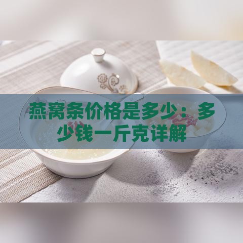 燕窝条价格是多少：多少钱一斤克详解