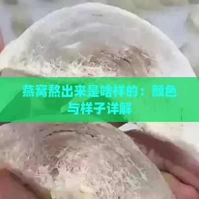 燕窝熬出来是啥样的：颜色与样子详解