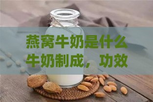 燕窝牛奶是什么牛奶制成，功效作用及营养百科解析