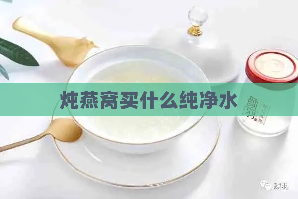 炖燕窝买什么纯净水