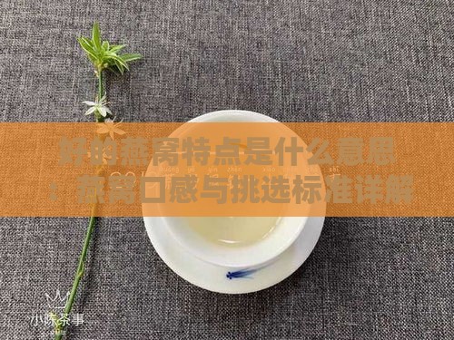 好的燕窝特点是什么意思：燕窝口感与挑选标准详解