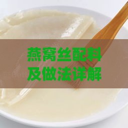 燕窝丝配料及做法详解：制作与食用指南