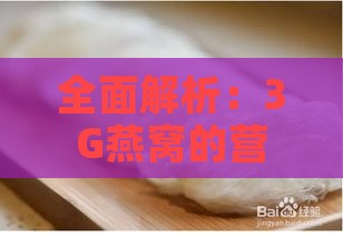 全面解析：3G燕窝的营养价值、挑选方法与食用技巧