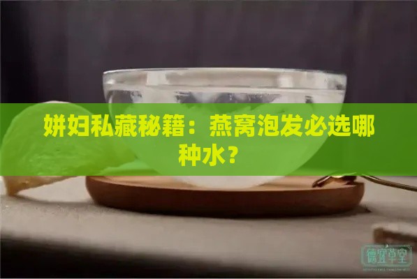 姘妇私藏秘籍：燕窝泡发必选哪种水？