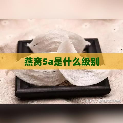 燕窝5a是什么级别