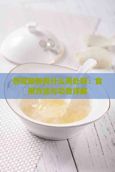 燕窝酸粉有什么用处吗：食用方法与功效详解