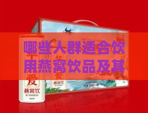 哪些人群适合饮用燕窝饮品及其具体功效解析