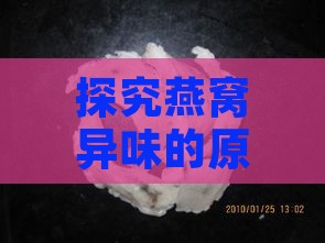 探究燕窝异味的原因及如何辨别燕窝质量好坏