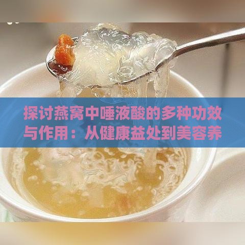 探讨燕窝中唾液酸的多种功效与作用：从健康益处到美容养颜