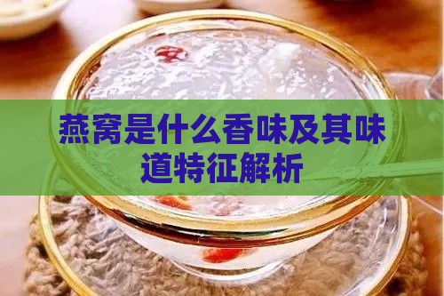 燕窝是什么香味及其味道特征解析