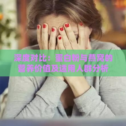 深度对比：蛋白粉与燕窝的营养价值及适用人群分析