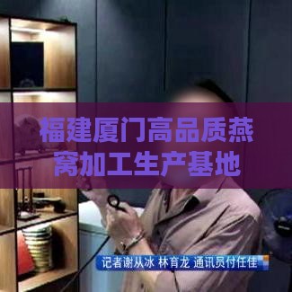 福建厦门高品质燕窝加工生产基地