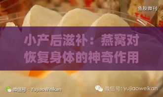 小产后滋补：燕窝对恢复身体的神奇作用与益处