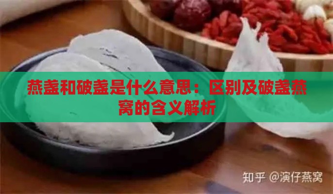 燕盏和破盏是什么意思：区别及破盏燕窝的含义解析