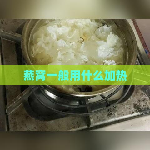 燕窝一般用什么加热