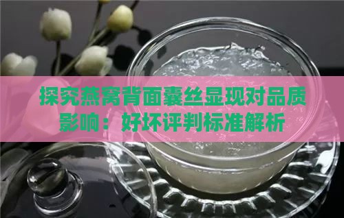 探究燕窝背面囊丝显现对品质影响：好坏评判标准解析