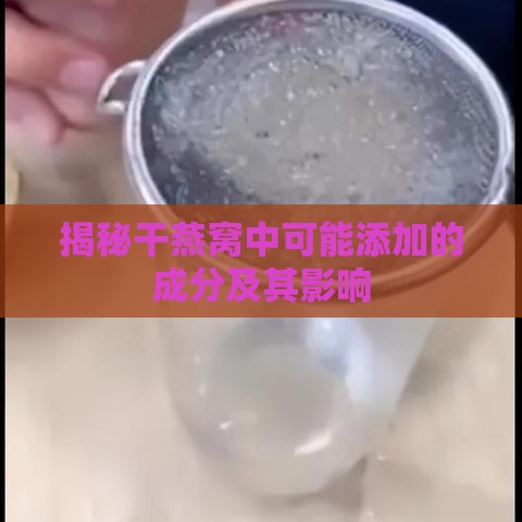 揭秘干燕窝中可能添加的成分及其影响